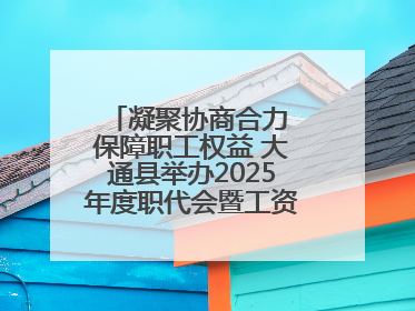 凝聚协商合力 保障职工权益 大通县举办2025年度职代会暨工资集体协商现场观摩交流活动