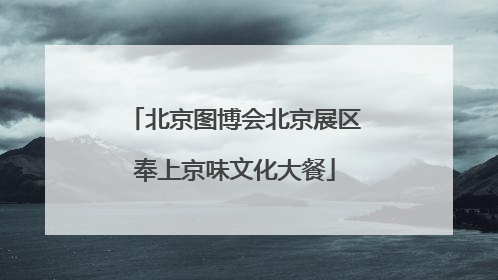 北京图博会北京展区奉上京味文化大餐