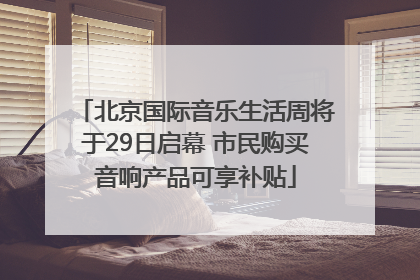 北京国际音乐生活周将于29日启幕 市民购买音响产品可享补贴