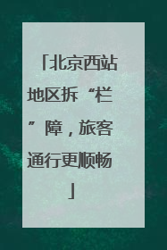 北京西站地区拆“栏”障，旅客通行更顺畅