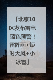 北京10区发布雷电蓝色预警！雷阵雨+短时大风+小冰雹