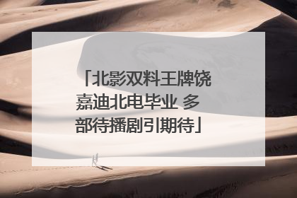 北影双料王牌饶嘉迪北电毕业 多部待播剧引期待
