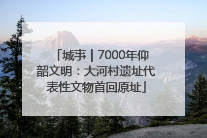 城事｜7000年仰韶文明：大河村遗址代表性文物首回原址