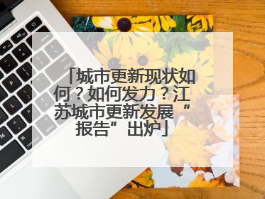 城市更新现状如何？如何发力？江苏城市更新发展“报告”出炉