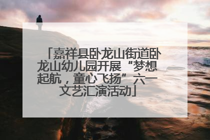 嘉祥县卧龙山街道卧龙山幼儿园开展“梦想起航，童心飞扬”六一文艺汇演活动