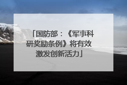 国防部：《军事科研奖励条例》将有效激发创新活力