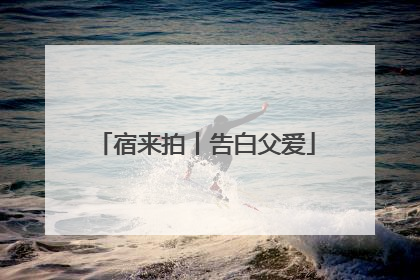 宿来拍丨告白父爱