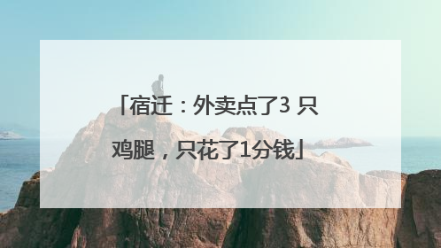宿迁：外卖点了3 只鸡腿，只花了1分钱