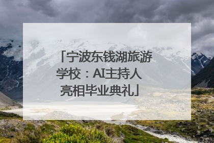 宁波东钱湖旅游学校：AI主持人亮相毕业典礼