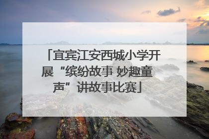 宜宾江安西城小学开展“缤纷故事 妙趣童声”讲故事比赛