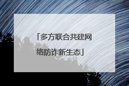 多方联合共建网络防诈新生态