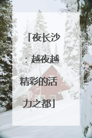 夜长沙：越夜越精彩的活力之都
