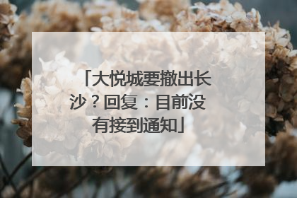 大悦城要撤出长沙？回复：目前没有接到通知