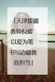 天津援疆教师倪媛：以爱为笔 书写边疆教育担当