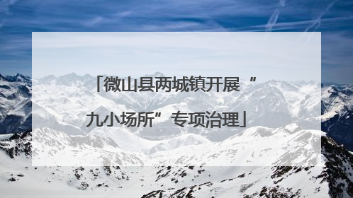 微山县两城镇开展“九小场所”专项治理