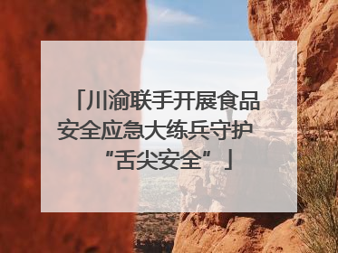 川渝联手开展食品安全应急大练兵守护“舌尖安全”
