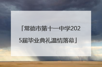常德市第十一中学2025届毕业典礼温情落幕