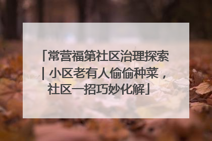 常营福第社区治理探索｜小区老有人偷偷种菜，社区一招巧妙化解