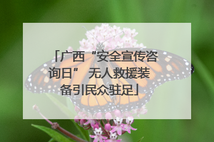 广西“安全宣传咨询日” 无人救援装备引民众驻足