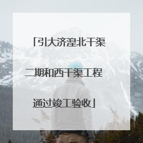 引大济湟北干渠二期和西干渠工程通过竣工验收