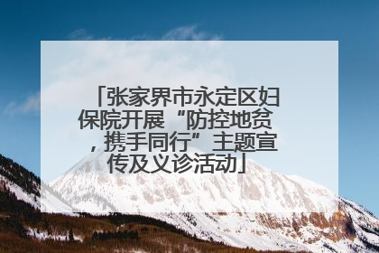 张家界市永定区妇保院开展“防控地贫，携手同行”主题宣传及义诊活动
