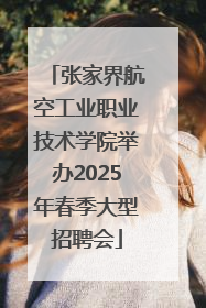 张家界航空工业职业技术学院举办2025年春季大型招聘会