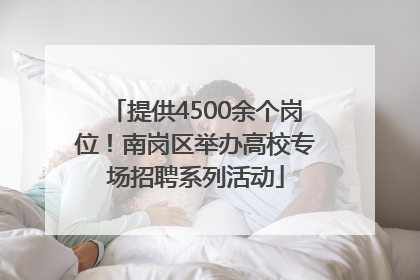 提供4500余个岗位！南岗区举办高校专场招聘系列活动