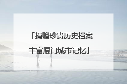捐赠珍贵历史档案 丰富厦门城市记忆