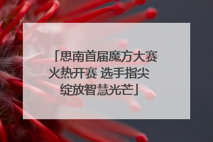 思南首届魔方大赛火热开赛 选手指尖绽放智慧光芒