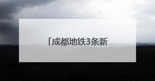 成都地铁3条新线即将开通！