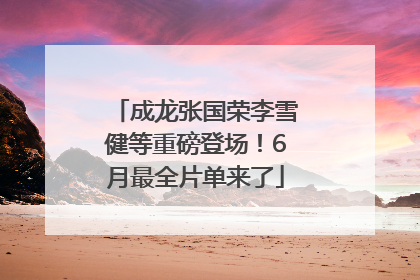 成龙张国荣李雪健等重磅登场！6月最全片单来了