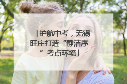 护航中考，无锡旺庄打造“静洁序”考点环境