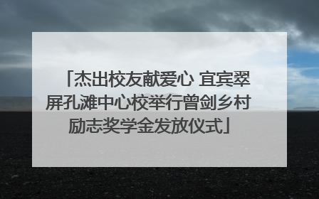 杰出校友献爱心 宜宾翠屏孔滩中心校举行曾剑乡村励志奖学金发放仪式