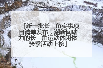 新一批长三角实事项目清单发布，潮新闻助力的长三角运动休闲体验季活动上榜
