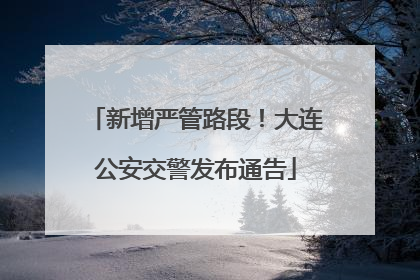 新增严管路段！大连公安交警发布通告