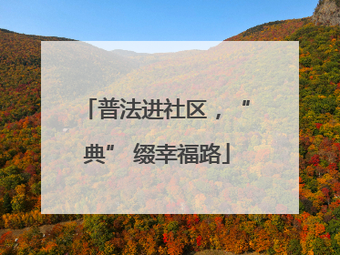 普法进社区，“典” 缀幸福路