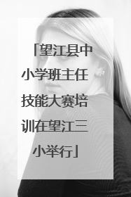 望江县中小学班主任技能大赛培训在望江三小举行