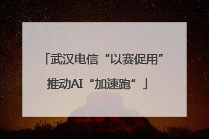 武汉电信“以赛促用”推动AI“加速跑”