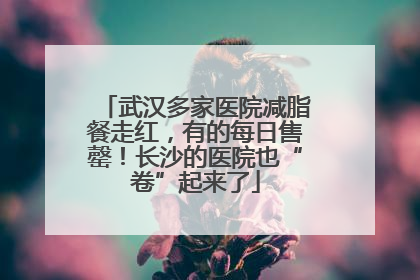 武汉多家医院减脂餐走红，有的每日售罄！长沙的医院也“卷”起来了