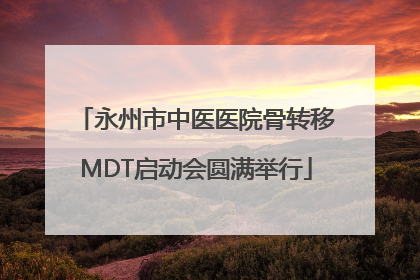 永州市中医医院骨转移MDT启动会圆满举行