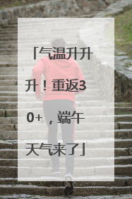 气温升升升！重返30+，端午天气来了
