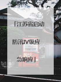 江苏省启动防汛IV级应急响应