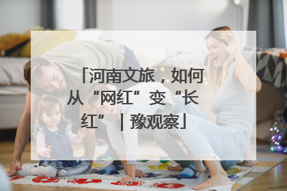 河南文旅，如何从“网红”变“长红”｜豫观察