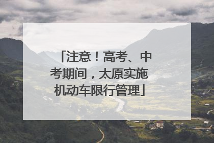 注意！高考、中考期间，太原实施机动车限行管理