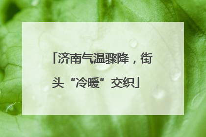 济南气温骤降，街头“冷暖”交织
