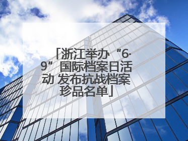 浙江举办“6·9”国际档案日活动 发布抗战档案珍品名单
