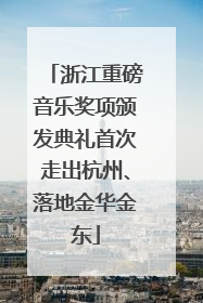 浙江重磅音乐奖项颁发典礼首次走出杭州、落地金华金东