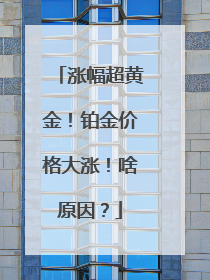 涨幅超黄金！铂金价格大涨！啥原因？