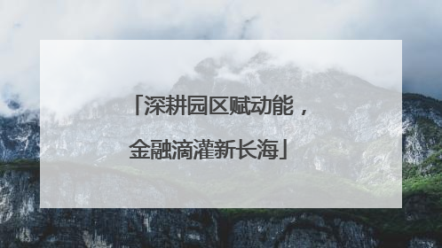 深耕园区赋动能，金融滴灌新长海