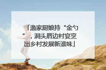 渔家厨娘持“金勺”，洞头厝边村宴烹出乡村发展新滋味